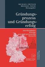 Gründungsprozess und Gründungserfolg: Interdisziplinäre Beiträge zum Entrepreneurship Research