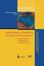 Mathematical Modelling for Polymer Processing: Polymerization, Crystallization, Manufacturing