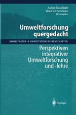 Umweltforschung quergedacht: Perspektiven integrativer Umweltforschung und -lehre