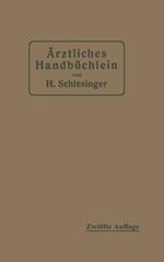 Ärztliches Handbüchlein für hygienisch-diätetische, hydrotherapeutische mechanische und andere Verordnungen: Eine Ergänzung zu den Arzneivorschriften für den Schreibtisch des praktischen Arztes