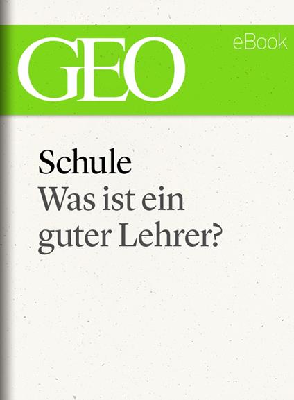 Schule: Was ist ein guter Lehrer? (GEO eBook Single)