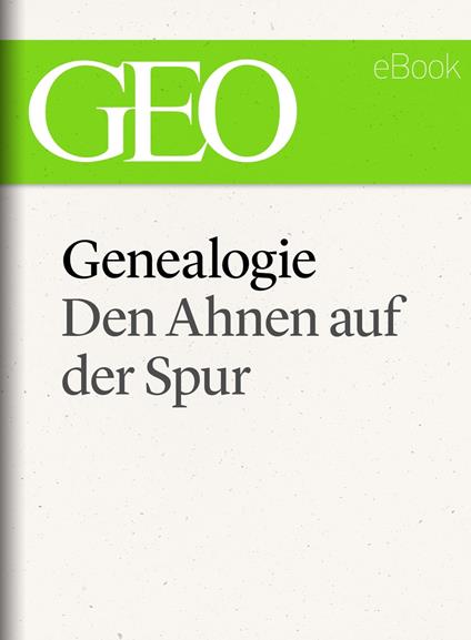 Genealogie: Den Ahnen auf der Spur (GEO eBook Single)