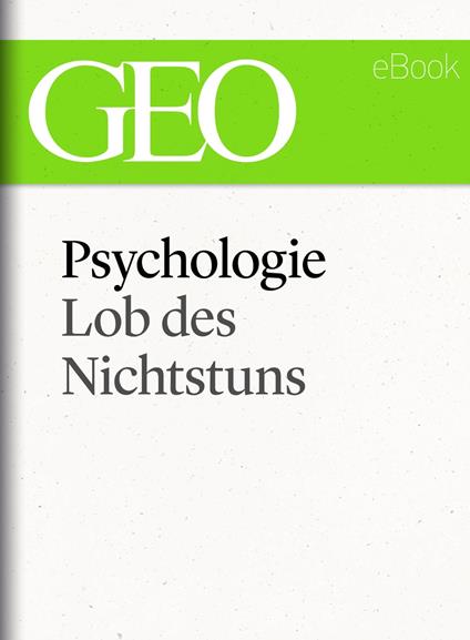 Psychologie: Lob des Nichtstuns (GEO eBook Single)