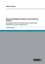 Warum die Medizin mit ihrem Latein nicht am Ende ist: Sprachgeschichtliche Entwicklung der medizinischen Fachsprache zu ihrer heutigen Form