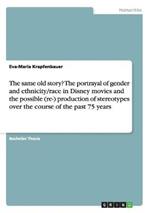 The same old story? The portrayal of gender and ethnicity/race in Disney movies and the possible (re-) production of stereotypes over the course of the past 75 years