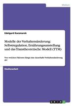 Modelle der Verhaltensanderung: Selbstregulation, Ernahrungsumstellung und das Transtheoretische Modell (TTM): Von welchen Faktoren hangt eine dauerhafte Verhaltensanderung ab?