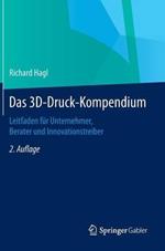 Das 3D-Druck-Kompendium: Leitfaden für Unternehmer, Berater und Innovationstreiber