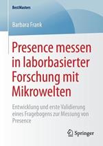 Presence messen in laborbasierter Forschung mit Mikrowelten: Entwicklung und erste Validierung eines Fragebogens zur Messung von Presence