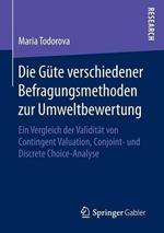 Die Güte verschiedener Befragungsmethoden zur Umweltbewertung: Ein Vergleich der Validität von Contingent Valuation, Conjoint- und Discrete Choice-Analyse