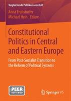 Constitutional Politics in Central and Eastern Europe: From Post-Socialist Transition to the Reform of Political Systems