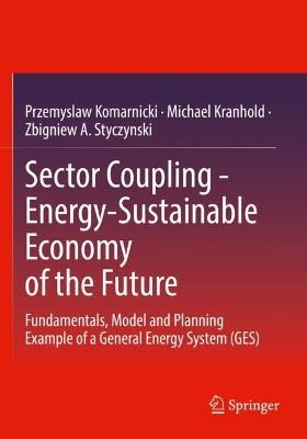 Sector Coupling - Energy-Sustainable Economy of the Future: Fundamentals, Model and Planning Example of a General Energy System (GES) - Przemyslaw Komarnicki,Michael Kranhold,Zbigniew A. Styczynski - cover