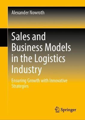 Sales and Business Models in the Logistics Industry: Ensuring Growth with Innovative Strategies - Alexander Nowroth - cover