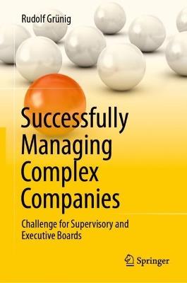 Successfully Managing Complex Companies: Challenge for Supervisory and Executive Boards - Rudolf Grünig - cover