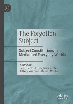 The Forgotten Subject: Subject Constitutions in Mediatized Everyday Worlds - cover