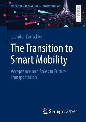 The Transition to Smart Mobility: Acceptance and Roles in Future Transportation - Leander Kauschke - cover