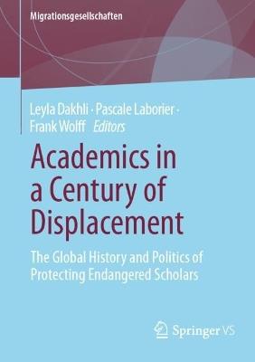 Academics in a Century of Displacement: The Global History and Politics of Protecting Endangered Scholars - cover