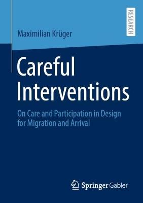 Careful Interventions: On Care and Participation in Design for Migration and Arrival - Maximilian Krüger - cover