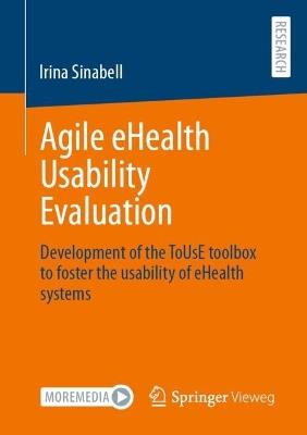 Agile eHealth Usability Evaluation: Development of the ToUsE toolbox to foster the usability of eHealth systems - Irina Sinabell - cover