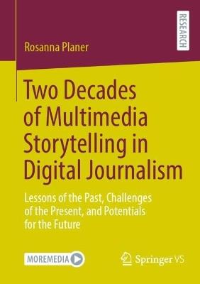 Two Decades of Multimedia Storytelling in Digital Journalism: Lessons of the Past, Challenges of the Present, and Potentials for the Future - Rosanna Planer - cover