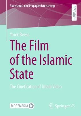 The Film of the Islamic State: The Cinefication of Jihadi Video - Yorck Beese - cover