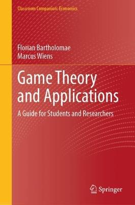 Game Theory and Applications: A Guide for Students and Researchers - Florian Bartholomae,Marcus Wiens - cover