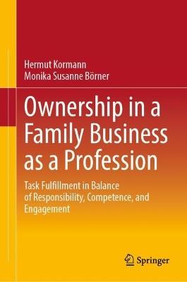 Ownership in a Family Business as a Profession: Task Fulfillment in Balance of Responsibility, Competence, and Engagement - Hermut Kormann,Monika Susanne Börner - cover