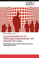 La Persuasion En El Liderazgo Empresarial: Un Estudio de Caso