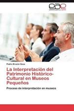 La Interpretacion del Patrimonio Historico-Cultural En Museos Pequenos