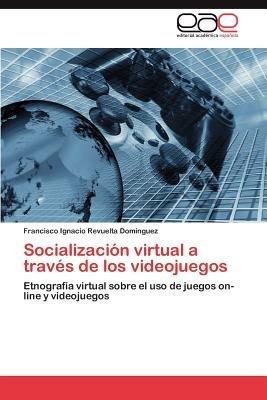 Socializacion Virtual a Traves de Los Videojuegos - Francisco Ignacio Revuelta Dom Nguez - cover