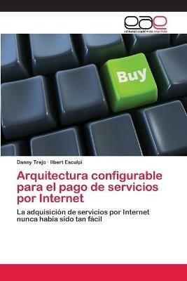 Arquitectura configurable para el pago de servicios por Internet - Danny Trejo,Ilbert Esculpi - cover