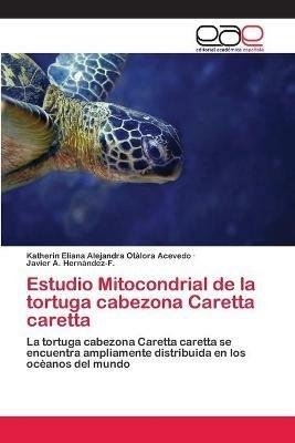 Estudio Mitocondrial de la tortuga cabezona Caretta caretta - Katherin  Eliana Alejan Otalora Acevedo - Javier A Hernandez-F - Libro in lingua  inglese - Editorial Academica Espanola - | IBS