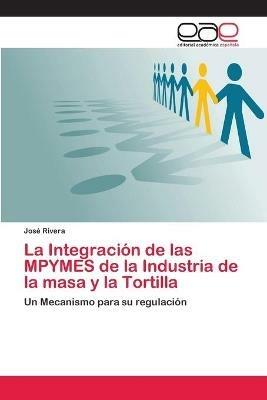 La Integracion de las MPYMES de la Industria de la masa y la Tortilla - Jose Rivera - cover