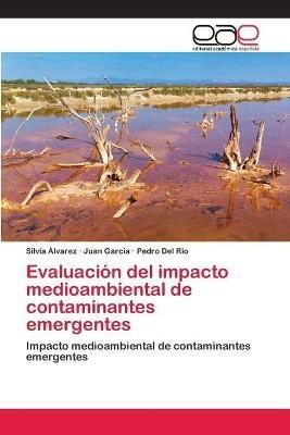 Evaluacion del impacto medioambiental de contaminantes emergentes - Silvia Alvarez,Juan Garcia,Pedro del Rio - cover