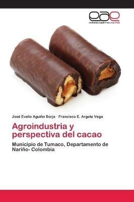 Agroindustria y perspectiva del cacao - Jose Evelio Aguino Borja,Francisco E Argote Vega - cover