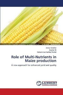 Role of Multi-Nutrients in Maize production - Azhar Ghaffari,Asghar Ali,Muhammad Ashfaq Wahid - cover