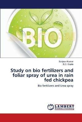 Study on bio fertilizers and foliar spray of urea in rain fed chickpea - Sanjeev Kumar,S C Gupta - cover