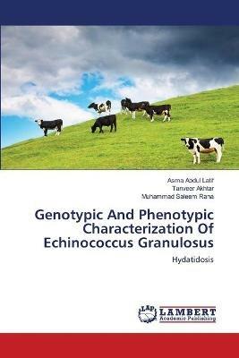 Genotypic And Phenotypic Characterization Of Echinococcus Granulosus - Asma Abdul Latif,Tanveer Akhtar,Muhammad Saleem Rana - cover