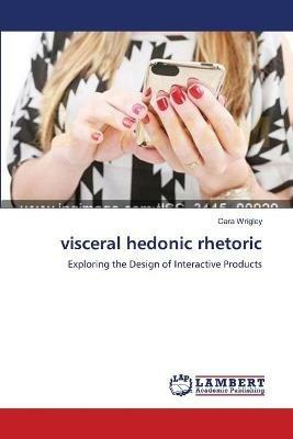 visceral hedonic rhetoric - Cara Wrigley - cover