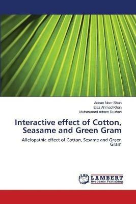 Interactive effect of Cotton, Seasame and Green Gram - Adnan Noor Shah,Ejaz Ahmad Khan,Muhammad Adnan Bukhari - cover