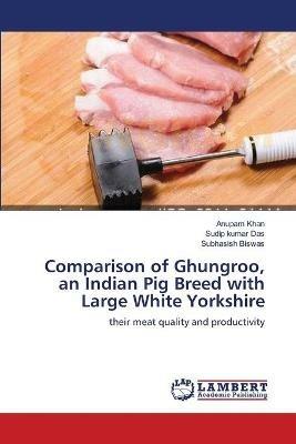 Comparison of Ghungroo, an Indian Pig Breed with Large White Yorkshire - Anupam Khan,Sudip Kumar Das,Subhasish Biswas - cover