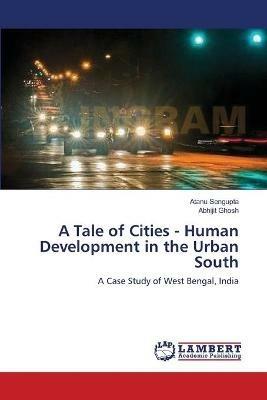 A Tale of Cities - Human Development in the Urban South - Atanu Sengupta,Abhijit Ghosh - cover