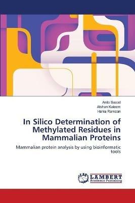 In Silico Determination of Methylated Residues in Mammalian Proteins - Anila Saeed,Afshan Kaleem,Hania Ramzan - cover