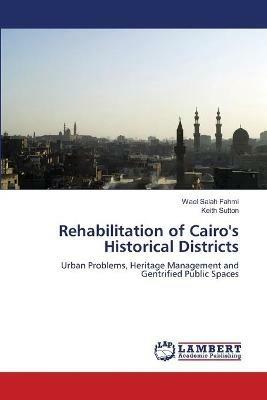 Rehabilitation of Cairo's Historical Districts - Wael Salah Fahmi,Keith Sutton - cover