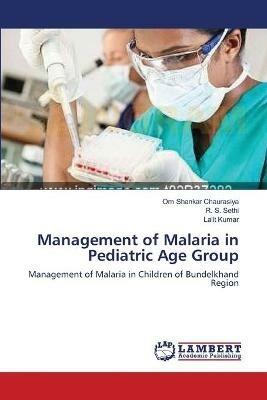 Management of Malaria in Pediatric Age Group - Om Shankar Chaurasiya,R S Sethi,Lalit Kumar - cover