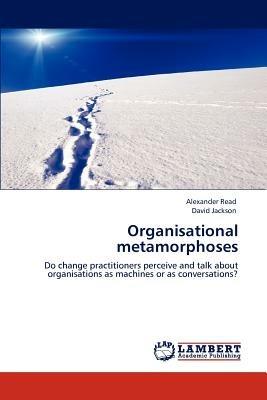 Organisational Metamorphoses - Alexander Read,David Jackson - cover