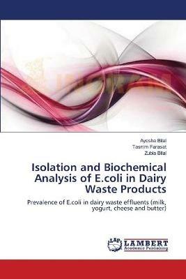 Isolation and Biochemical Analysis of E.coli in Dairy Waste Products - Ayesha Bilal,Tasnim Farasat,Zubia Bilal - cover