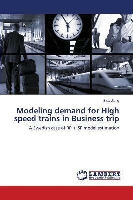 Modeling demand for High speed trains in Business trip - Sida Jiang - cover