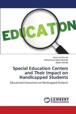Special Education Centers and Their Impact on Handicapped Students - Hammad Ahmad,Muhammad Adnan Bukhari,Adnan Ahmad - cover
