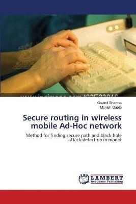 Secure routing in wireless mobile Ad-Hoc network - Govind Sharma,Manish Gupta - cover