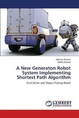 A New Generaton Robot System Implementing Shortest Path Algorithm - Abhinav Saxena,Ankita Saxena - cover